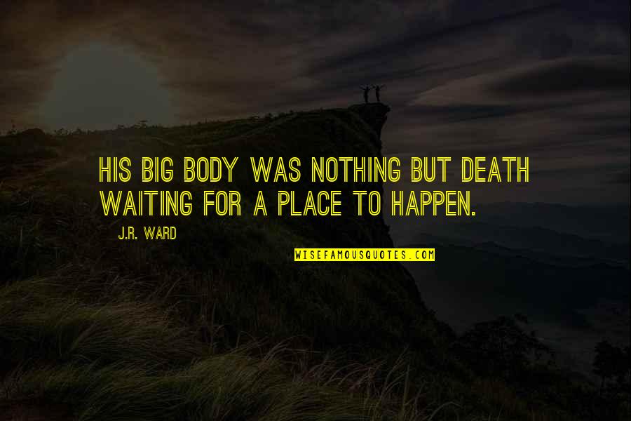 I'm Waiting For Nothing Quotes By J.R. Ward: His big body was nothing but death waiting