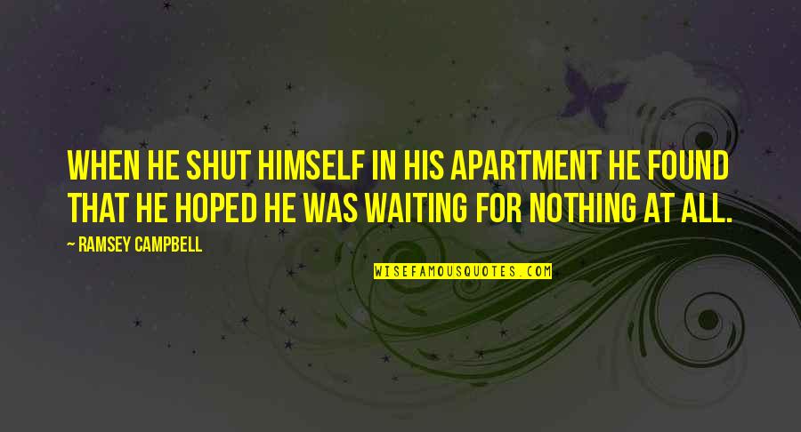 I'm Waiting For Nothing Quotes By Ramsey Campbell: When he shut himself in his apartment he