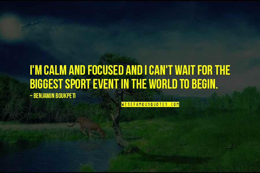 I'm Waiting For Quotes By Benjamin Boukpeti: I'm calm and focused and I can't wait