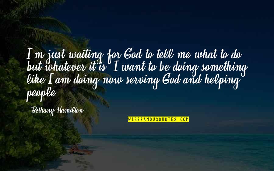 I'm Waiting For Quotes By Bethany Hamilton: I'm just waiting for God to tell me