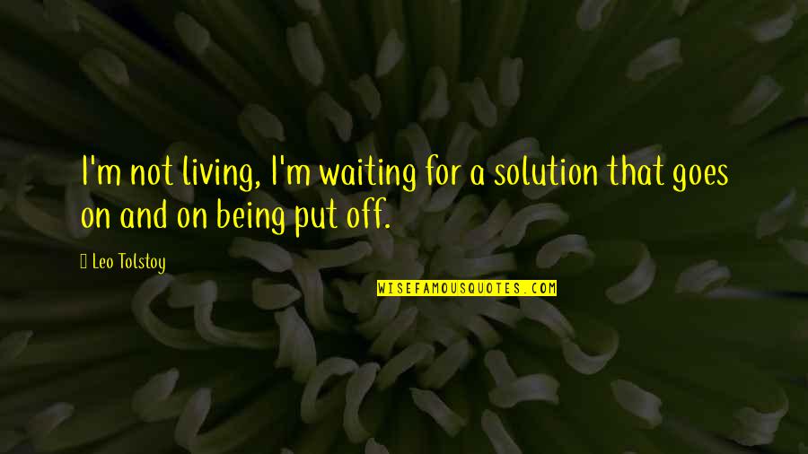 I'm Waiting For Quotes By Leo Tolstoy: I'm not living, I'm waiting for a solution