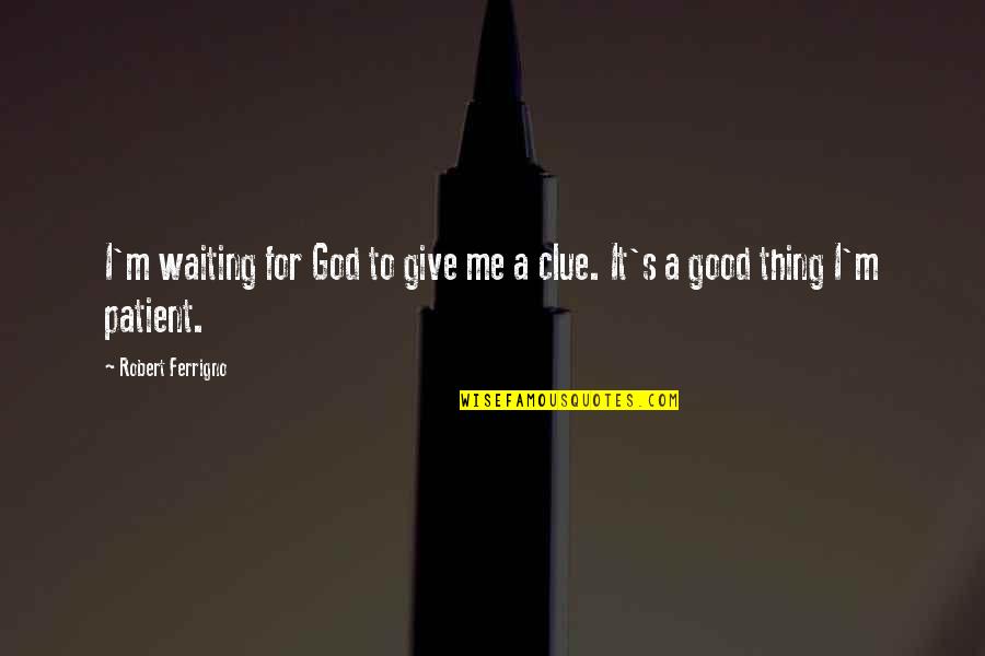 I'm Waiting For Quotes By Robert Ferrigno: I'm waiting for God to give me a