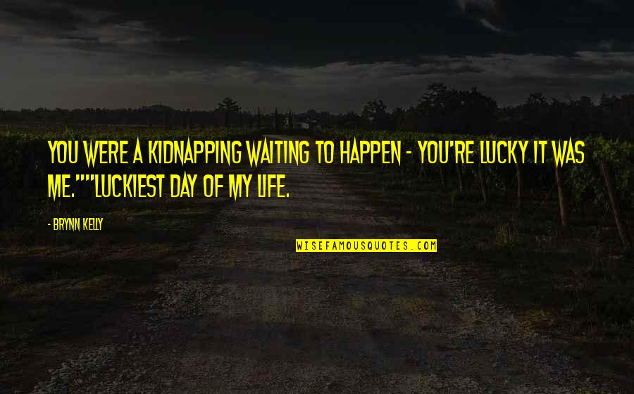 I'm Waiting For The Day Quotes By Brynn Kelly: You were a kidnapping waiting to happen -