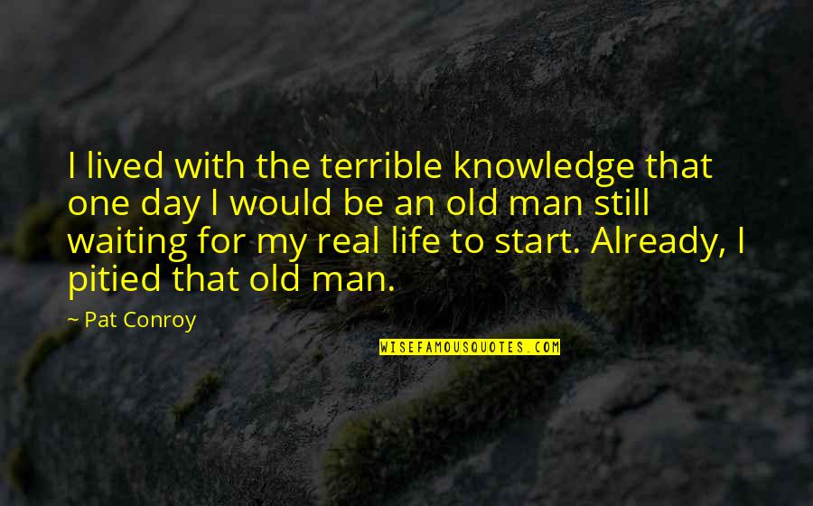 I'm Waiting For The Day Quotes By Pat Conroy: I lived with the terrible knowledge that one