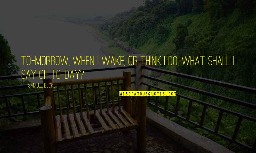 I'm Waiting For The Day Quotes By Samuel Beckett: To-morrow, when I wake, or think I do,