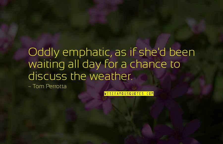 I'm Waiting For The Day Quotes By Tom Perrotta: Oddly emphatic, as if she'd been waiting all