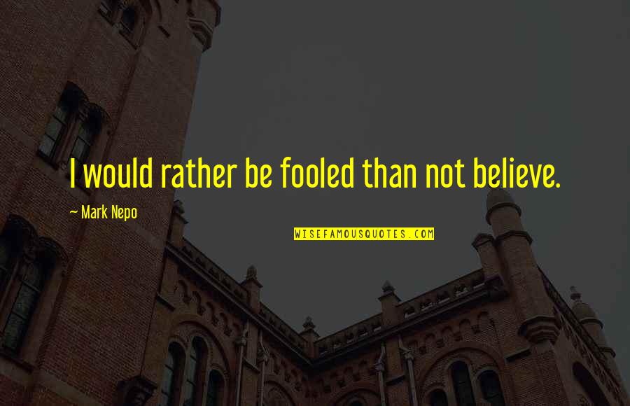 I'm Waiting For You Baby Quotes By Mark Nepo: I would rather be fooled than not believe. I'm Waiting For You Baby Quotes By Mark Nepo: I would rather be fooled than not believe.
