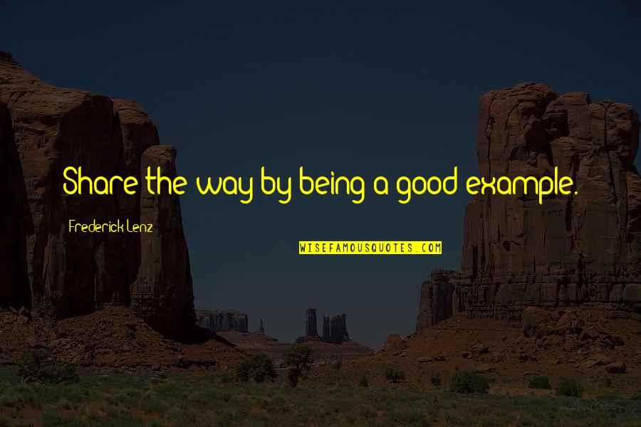 I'm Way Too Good For You Quotes By Frederick Lenz: Share the way by being a good example.