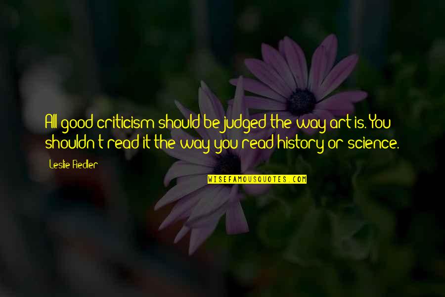 I'm Way Too Good For You Quotes By Leslie Fiedler: All good criticism should be judged the way