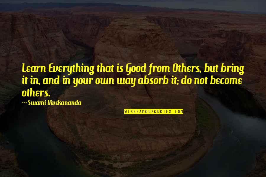 I'm Way Too Good For You Quotes By Swami Vivekananda: Learn Everything that is Good from Others, but