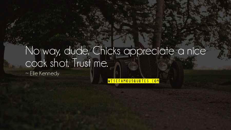 I'm Way Too Nice Quotes By Elle Kennedy: No way, dude. Chicks appreciate a nice cock