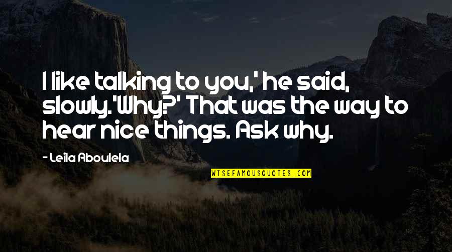 I'm Way Too Nice Quotes By Leila Aboulela: I like talking to you,' he said, slowly.'Why?'