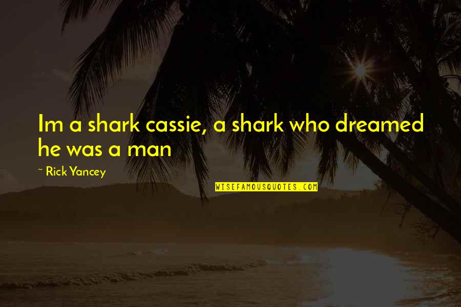 Im Who I Am Quotes By Rick Yancey: Im a shark cassie, a shark who dreamed Im Who I Am Quotes By Rick Yancey: Im a shark cassie, a shark who dreamed