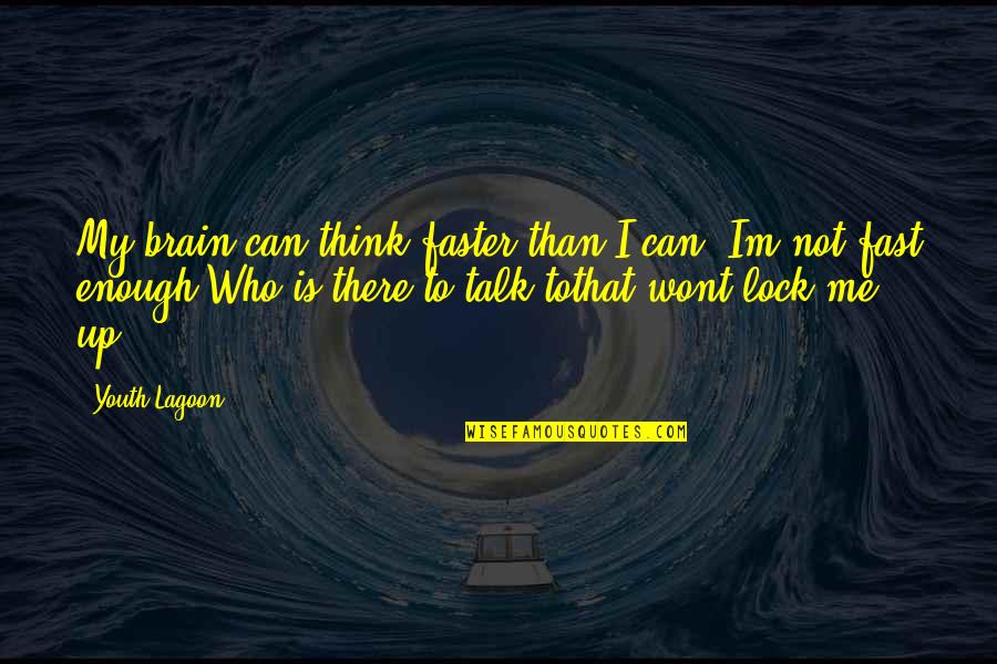 Im Who I Am Quotes By Youth Lagoon: My brain can think faster than I can,
