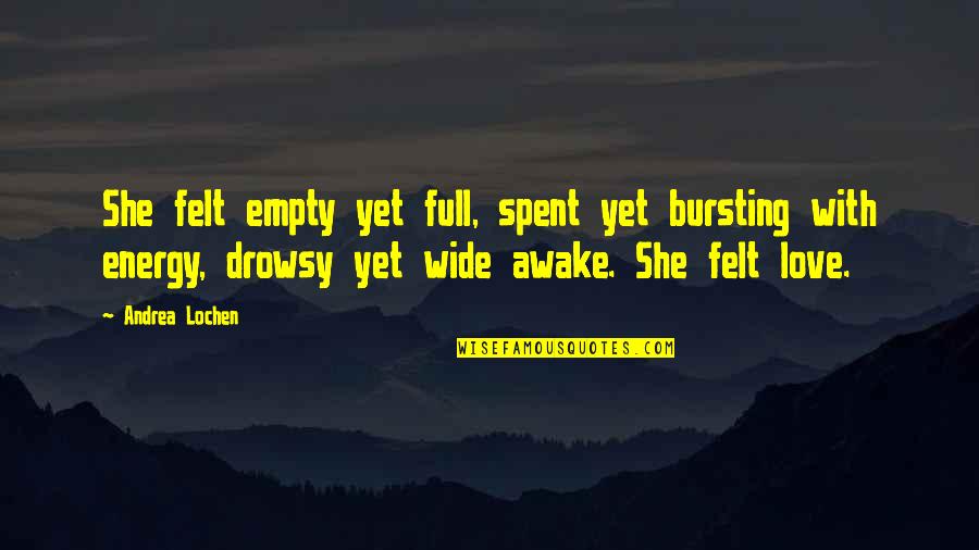 I'm Wide Awake Quotes By Andrea Lochen: She felt empty yet full, spent yet bursting