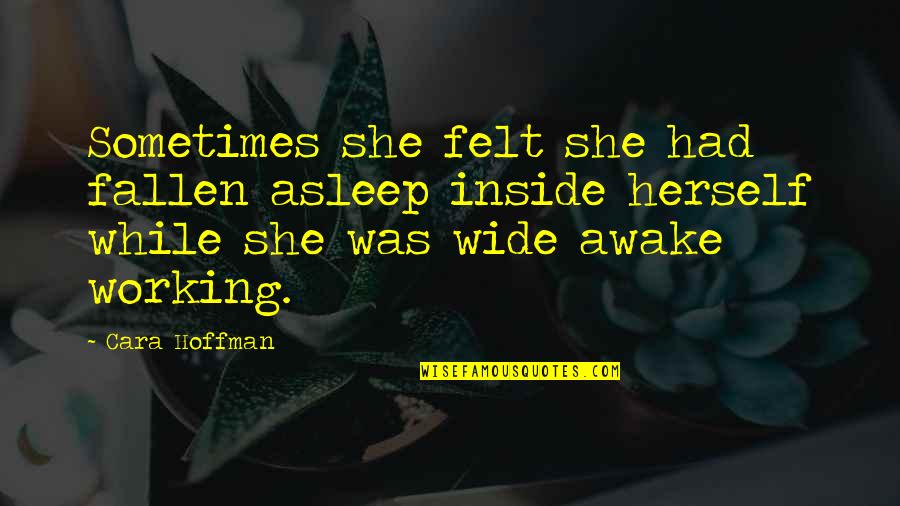 I'm Wide Awake Quotes By Cara Hoffman: Sometimes she felt she had fallen asleep inside