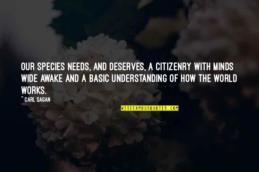 I'm Wide Awake Quotes By Carl Sagan: Our species needs, and deserves, a citizenry with