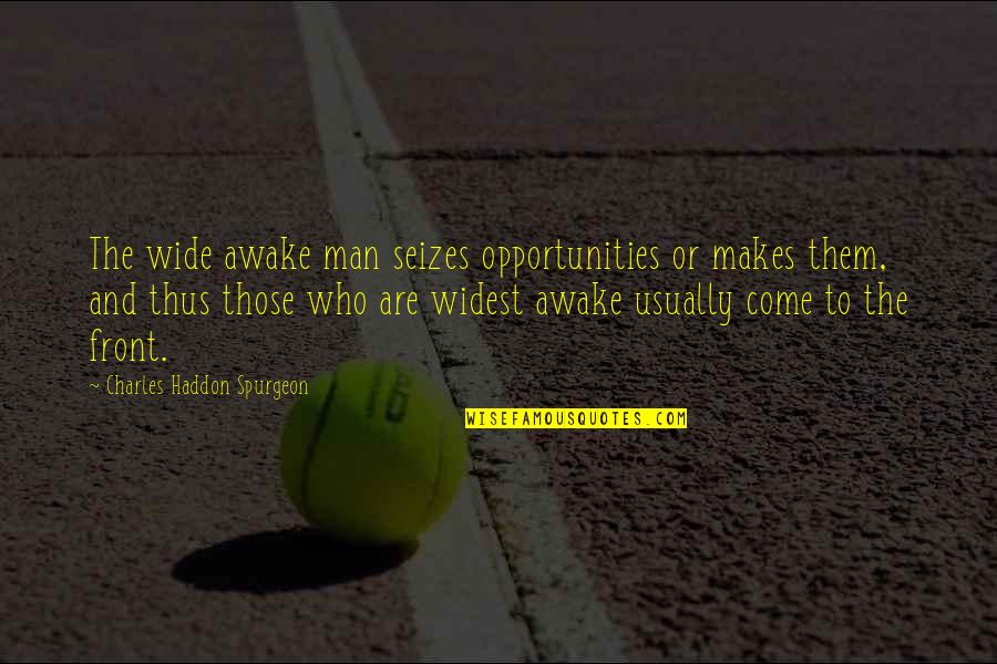 I'm Wide Awake Quotes By Charles Haddon Spurgeon: The wide awake man seizes opportunities or makes