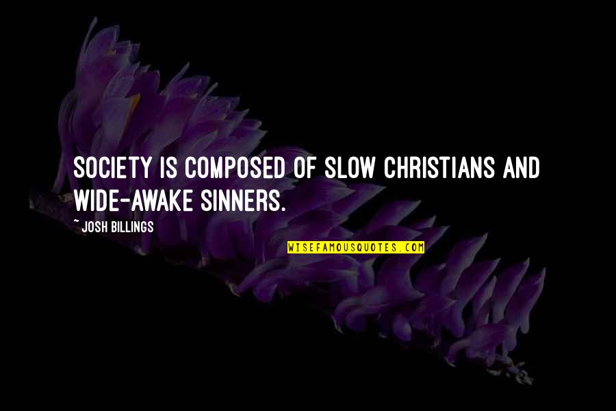 I'm Wide Awake Quotes By Josh Billings: Society is composed of slow Christians and wide-awake