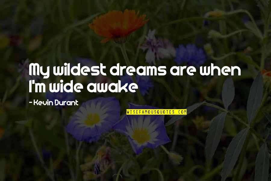 I'm Wide Awake Quotes By Kevin Durant: My wildest dreams are when I'm wide awake