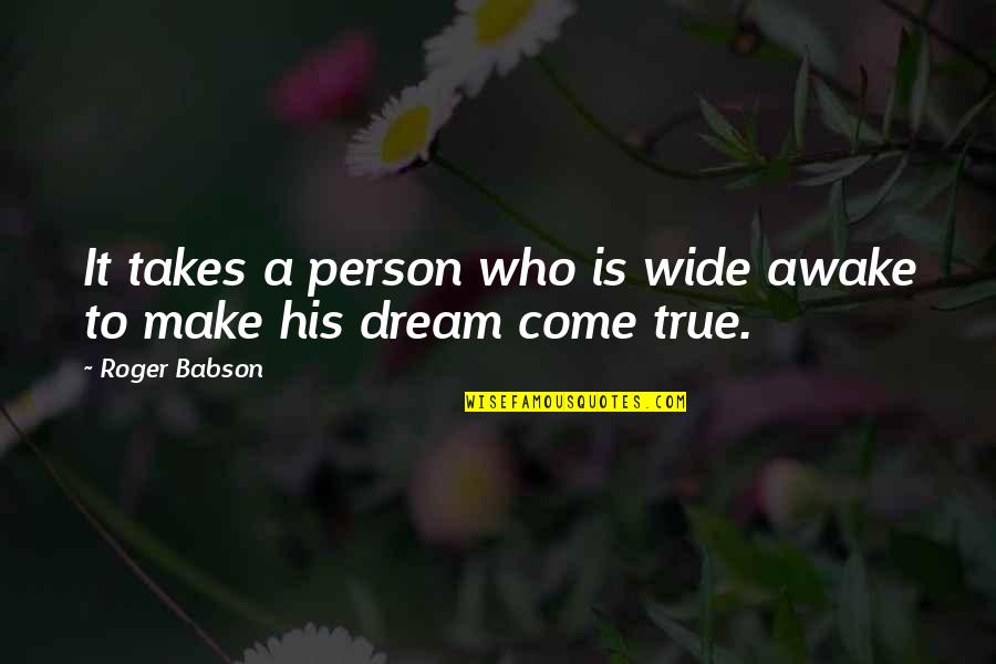 I'm Wide Awake Quotes By Roger Babson: It takes a person who is wide awake