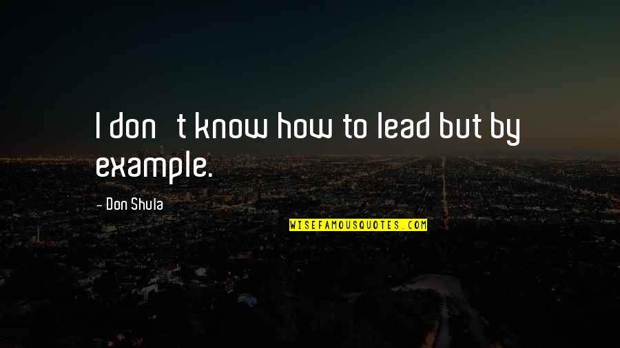 Im Wifey Quotes By Don Shula: I don't know how to lead but by Im Wifey Quotes By Don Shula: I don't know how to lead but by