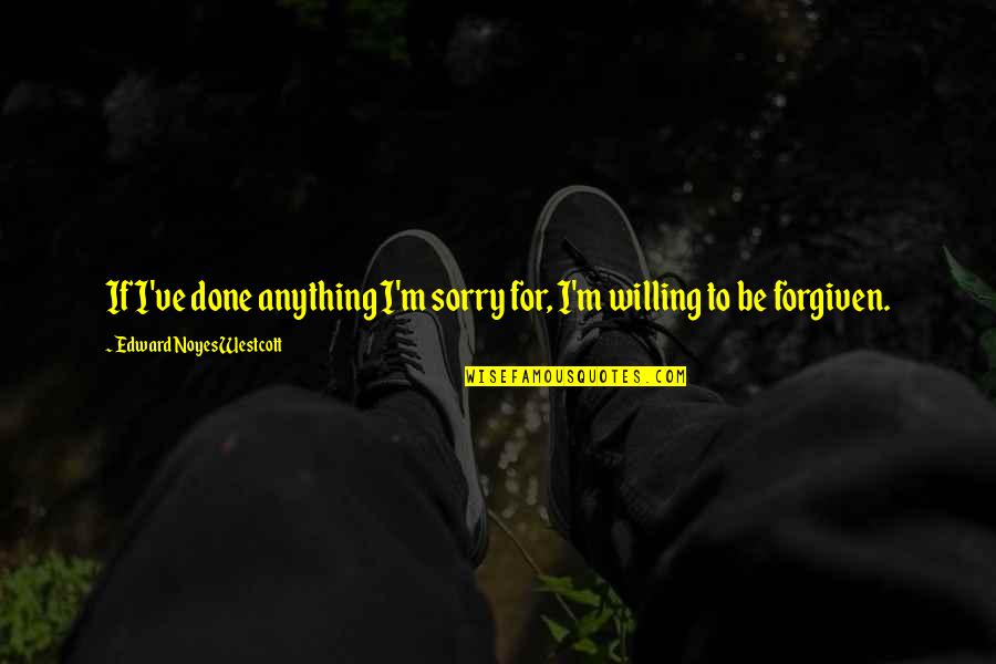 I'm Willing Quotes By Edward Noyes Westcott: If I've done anything I'm sorry for, I'm