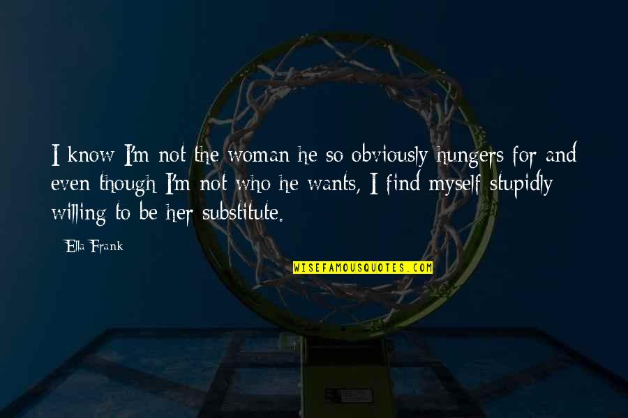 I'm Willing Quotes By Ella Frank: I know I'm not the woman he so