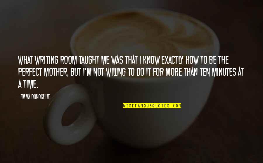 I'm Willing Quotes By Emma Donoghue: What writing ROOM taught me was that I