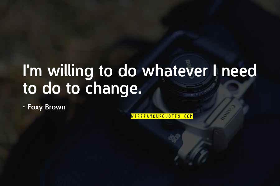 I'm Willing Quotes By Foxy Brown: I'm willing to do whatever I need to