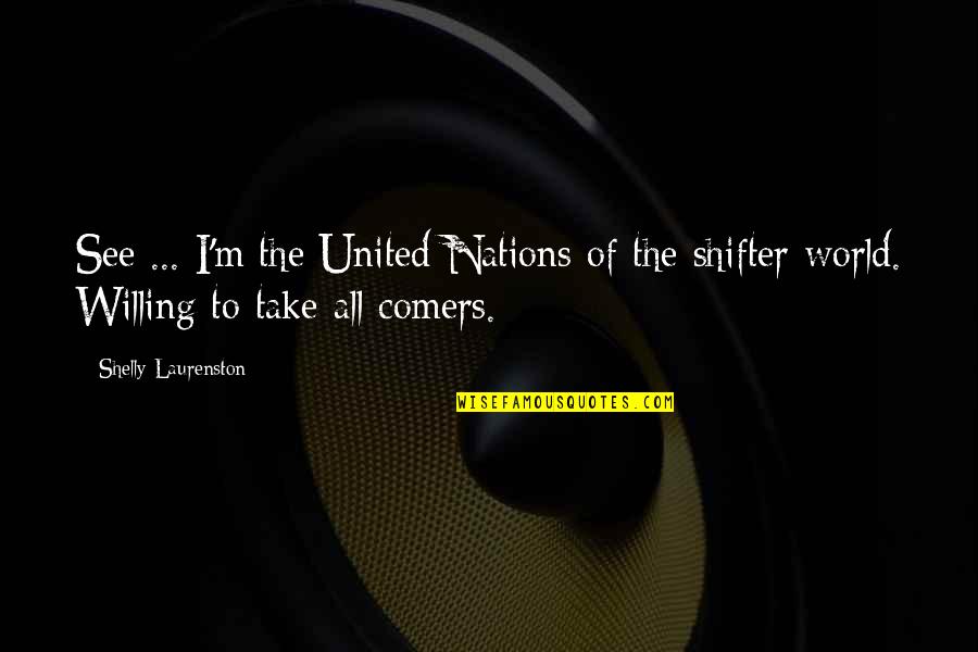I'm Willing Quotes By Shelly Laurenston: See ... I'm the United Nations of the