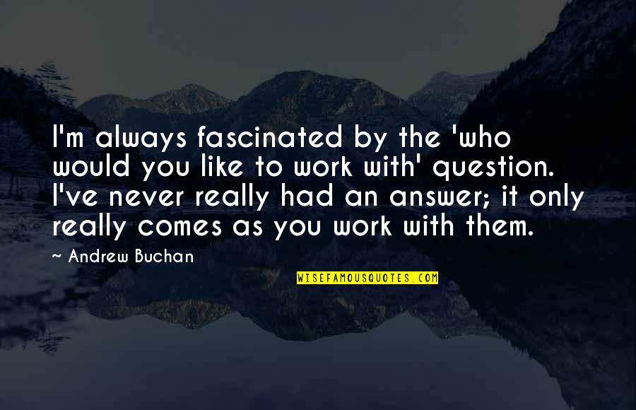 I'm With You Always Quotes By Andrew Buchan: I'm always fascinated by the 'who would you