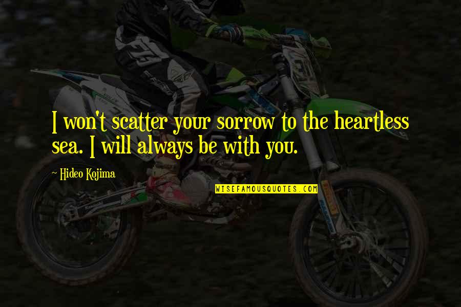 I'm With You Always Quotes By Hideo Kojima: I won't scatter your sorrow to the heartless
