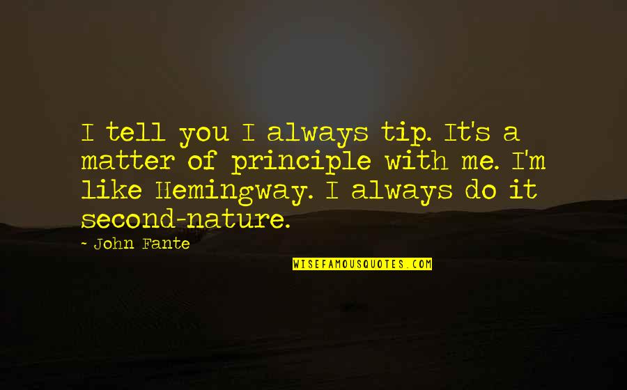 I'm With You Always Quotes By John Fante: I tell you I always tip. It's a