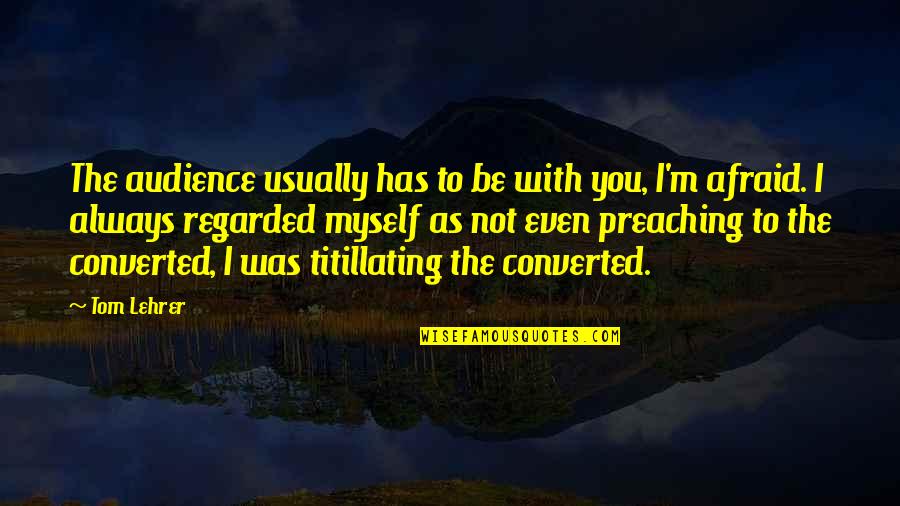 I'm With You Always Quotes By Tom Lehrer: The audience usually has to be with you,