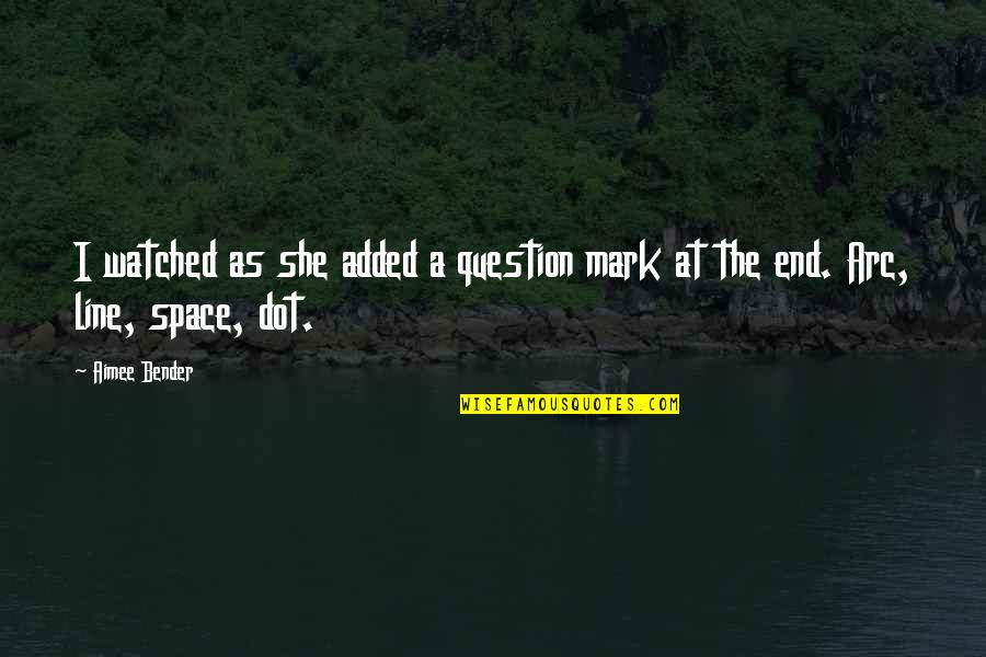 I'm With You Till The End Of The Line Quotes By Aimee Bender: I watched as she added a question mark