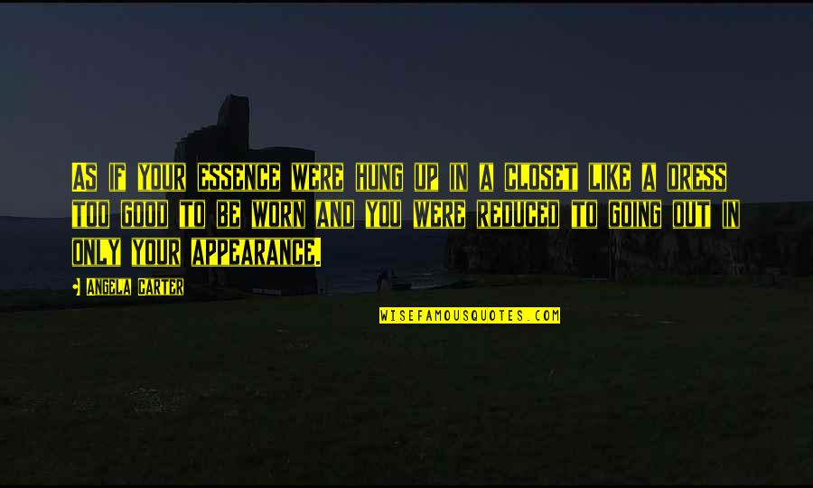 I'm Worn Out Quotes By Angela Carter: As if your essence were hung up in I'm Worn Out Quotes By Angela Carter: As if your essence were hung up in