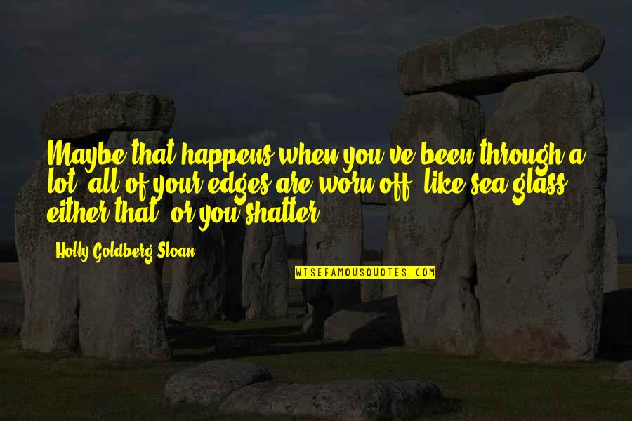 I'm Worn Out Quotes By Holly Goldberg Sloan: Maybe that happens when you've been through a I'm Worn Out Quotes By Holly Goldberg Sloan: Maybe that happens when you've been through a