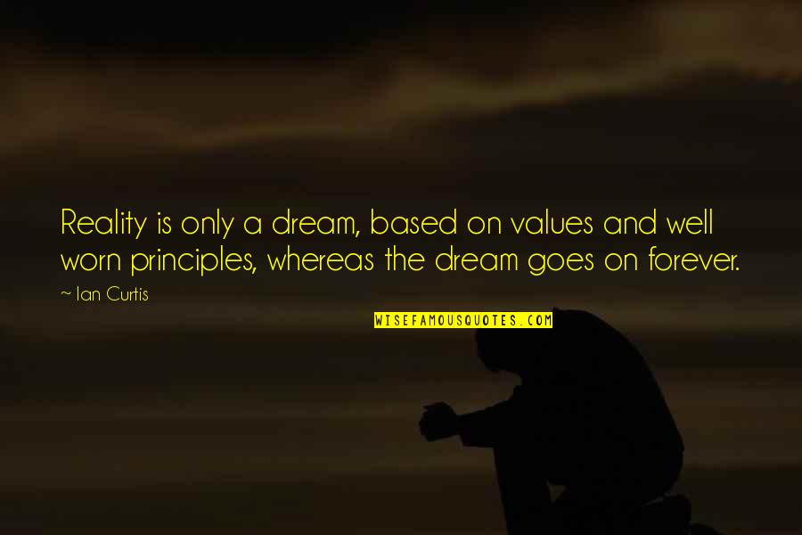 I'm Worn Out Quotes By Ian Curtis: Reality is only a dream, based on values I'm Worn Out Quotes By Ian Curtis: Reality is only a dream, based on values