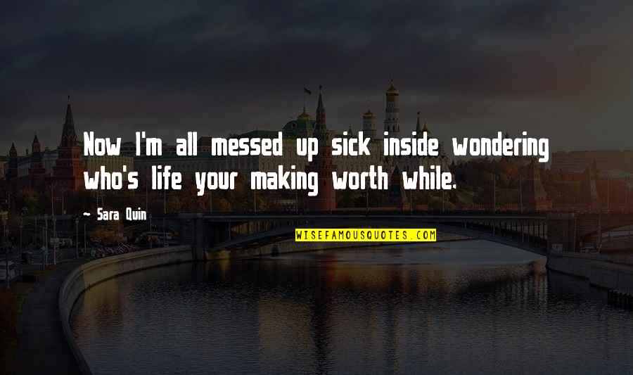 Im Worth More Quotes By Sara Quin: Now I'm all messed up sick inside wondering