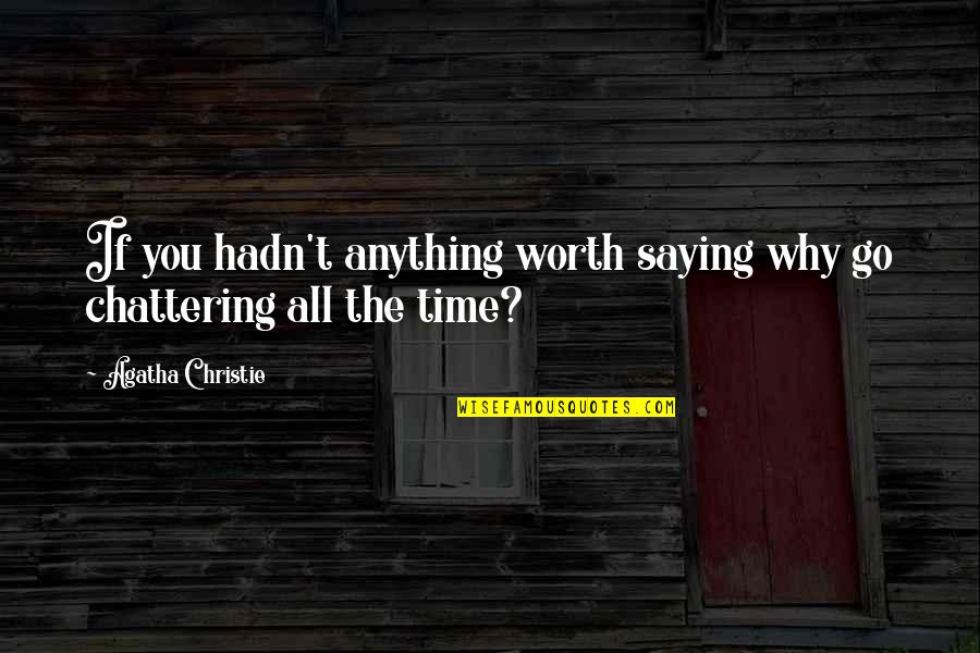 I'm Worth More Than That Quotes By Agatha Christie: If you hadn't anything worth saying why go