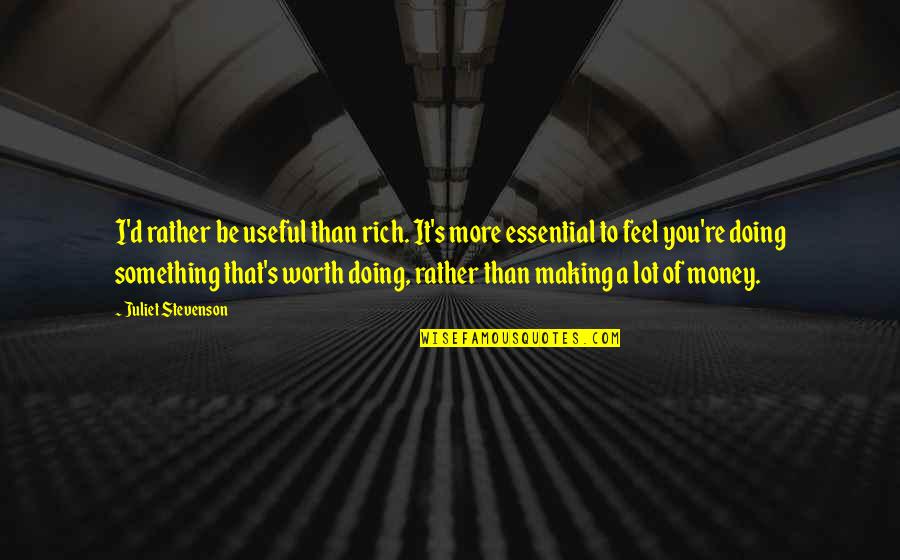 I'm Worth More Than That Quotes By Juliet Stevenson: I'd rather be useful than rich. It's more