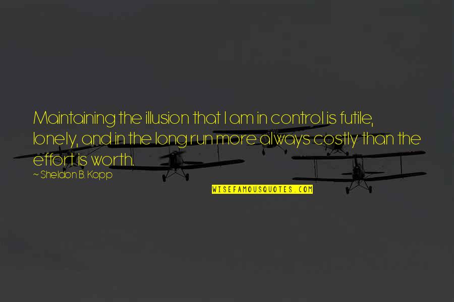 I'm Worth More Than That Quotes By Sheldon B. Kopp: Maintaining the illusion that I am in control