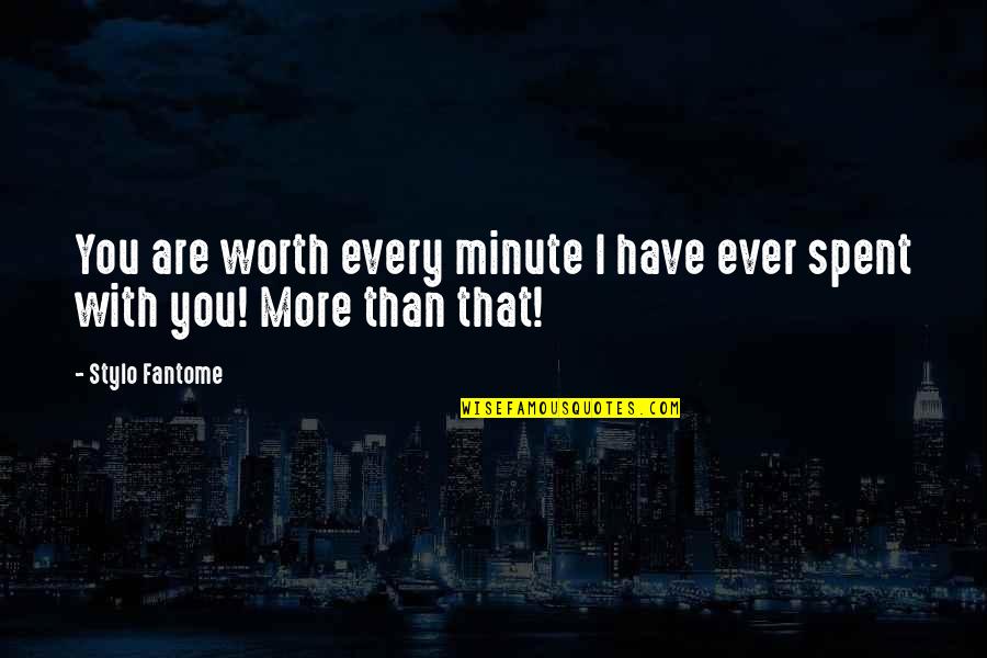 I'm Worth More Than That Quotes By Stylo Fantome: You are worth every minute I have ever