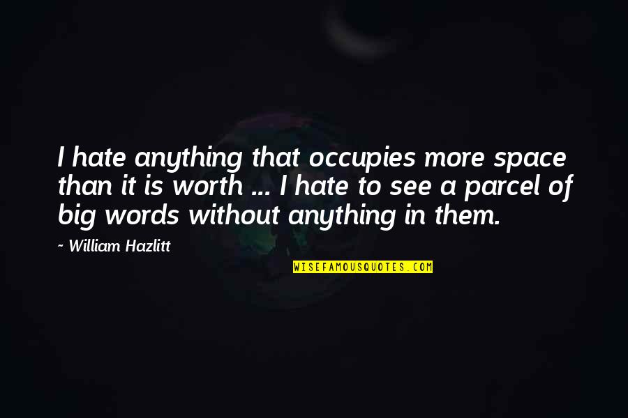 I'm Worth More Than That Quotes By William Hazlitt: I hate anything that occupies more space than