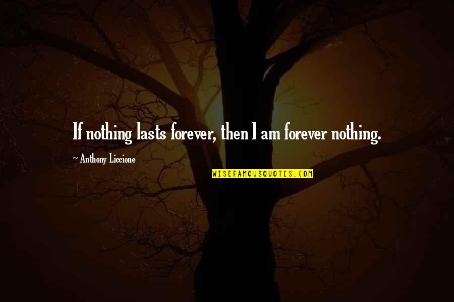 I'm Worthless Quotes By Anthony Liccione: If nothing lasts forever, then I am forever
