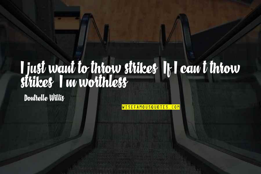 I'm Worthless Quotes By Dontrelle Willis: I just want to throw strikes. If I