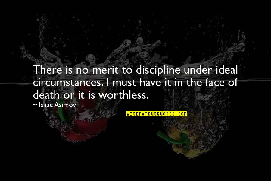I'm Worthless Quotes By Isaac Asimov: There is no merit to discipline under ideal