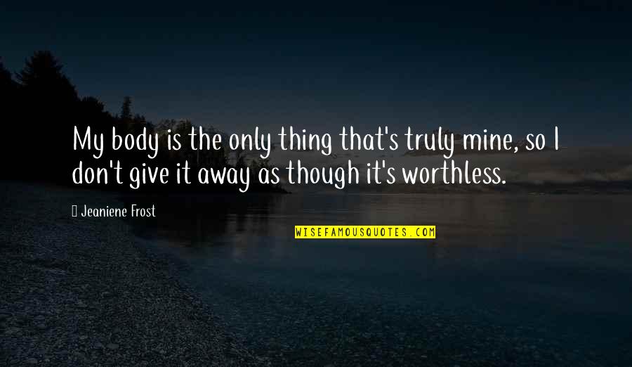 I'm Worthless Quotes By Jeaniene Frost: My body is the only thing that's truly