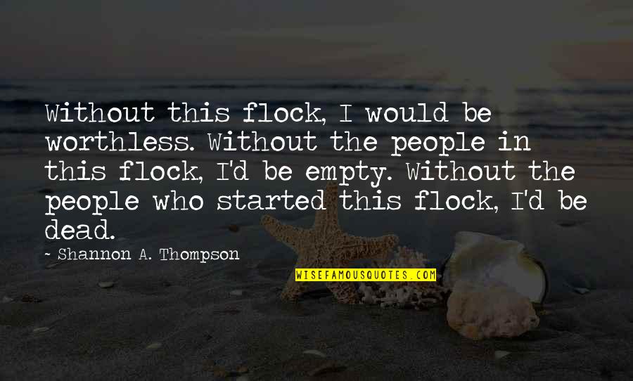 I'm Worthless Quotes By Shannon A. Thompson: Without this flock, I would be worthless. Without